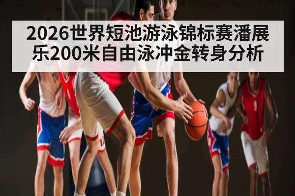 2026世界短池游泳锦标赛潘展乐200米自由泳冲金转身分析